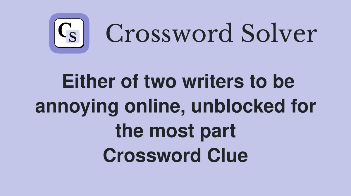 Either of two writers to be annoying online, unblocked for the most part Crossword Clue
