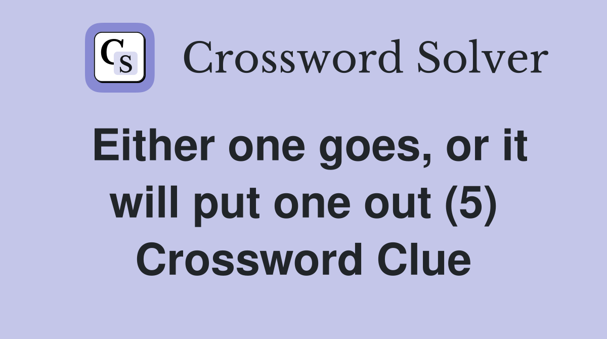Either one goes, or it will put one out (5) Crossword Clue