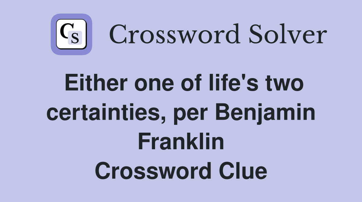 Either one of life's two certainties, per Benjamin Franklin Crossword Clue