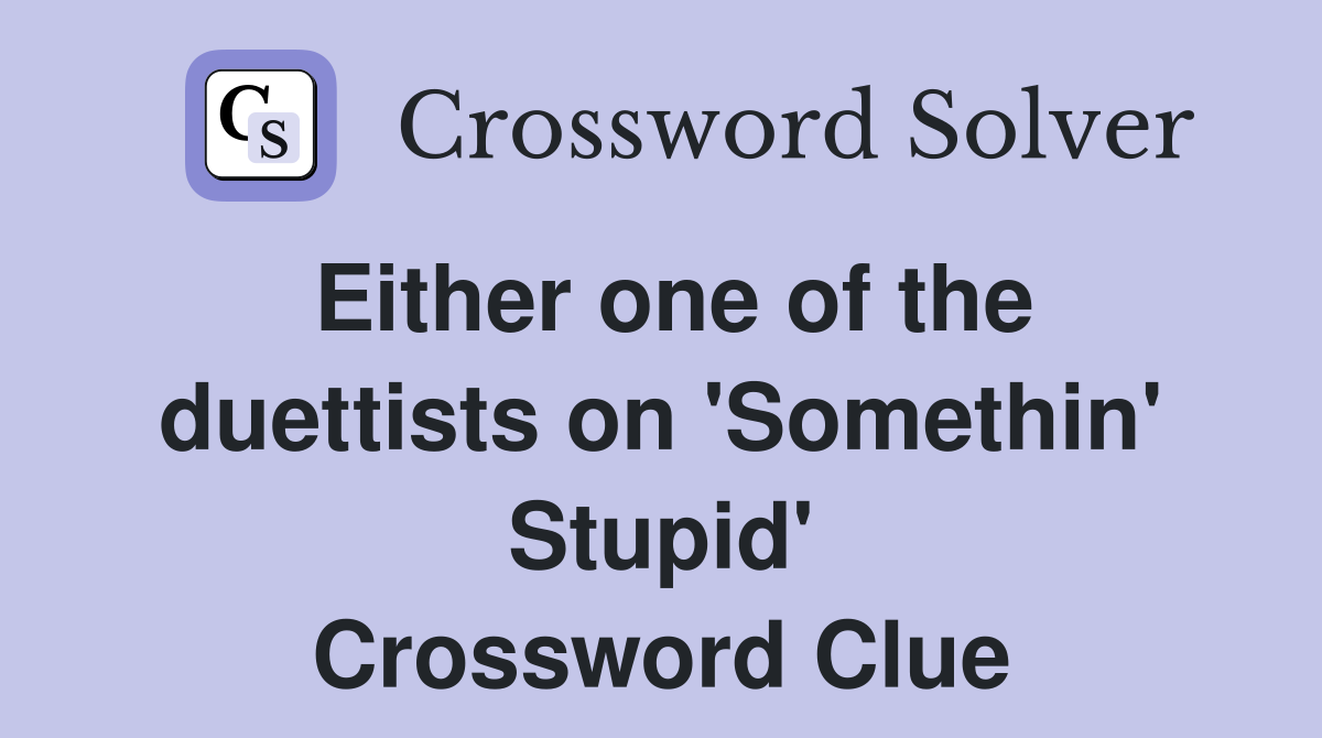 Either one of the duettists on 'Somethin' Stupid' Crossword Clue