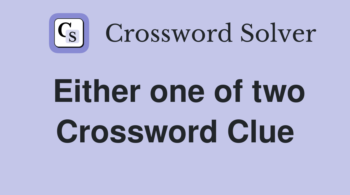 Either one of two Crossword Clue