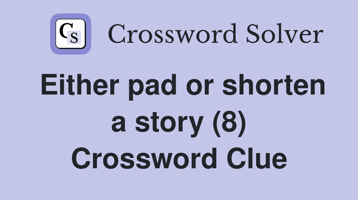 Either pad or shorten a story (8) Crossword Clue