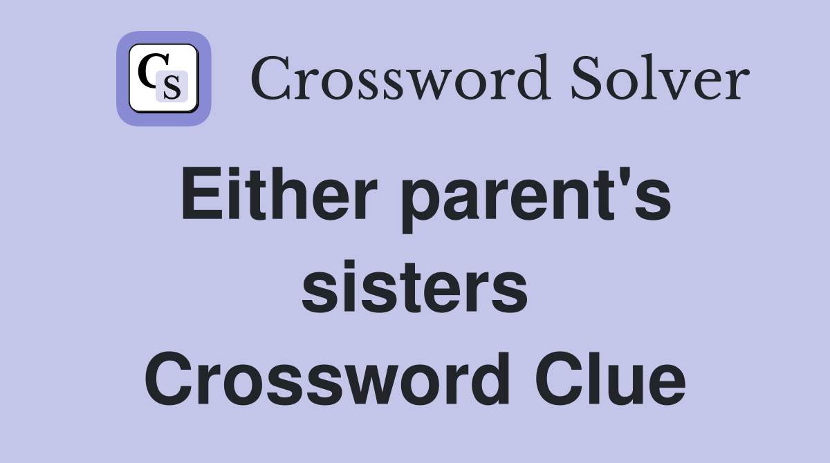 Either parent's sisters Crossword Clue