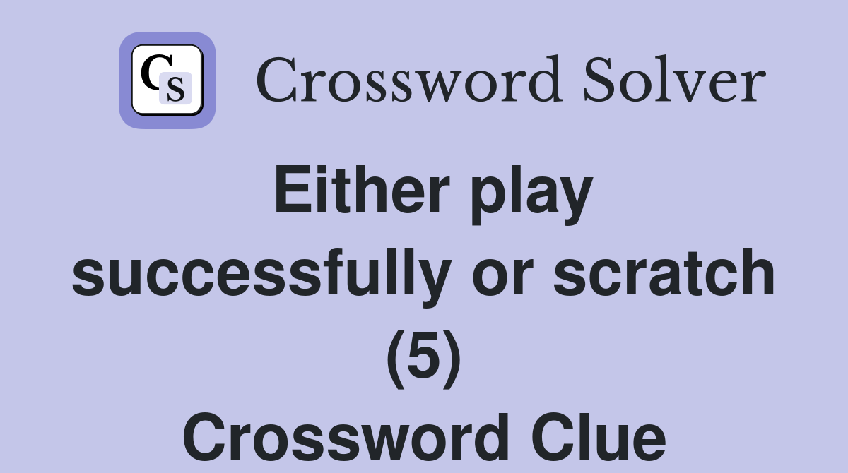 Either play successfully or scratch (5) Crossword Clue