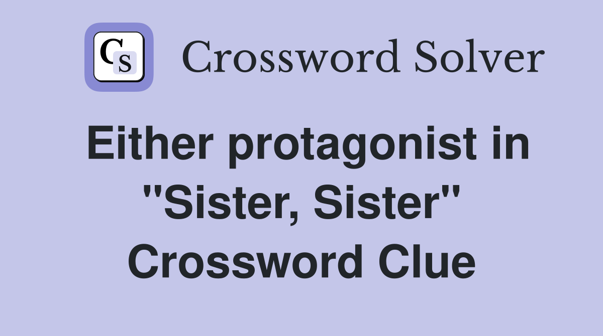 Either protagonist in "Sister, Sister" Crossword Clue