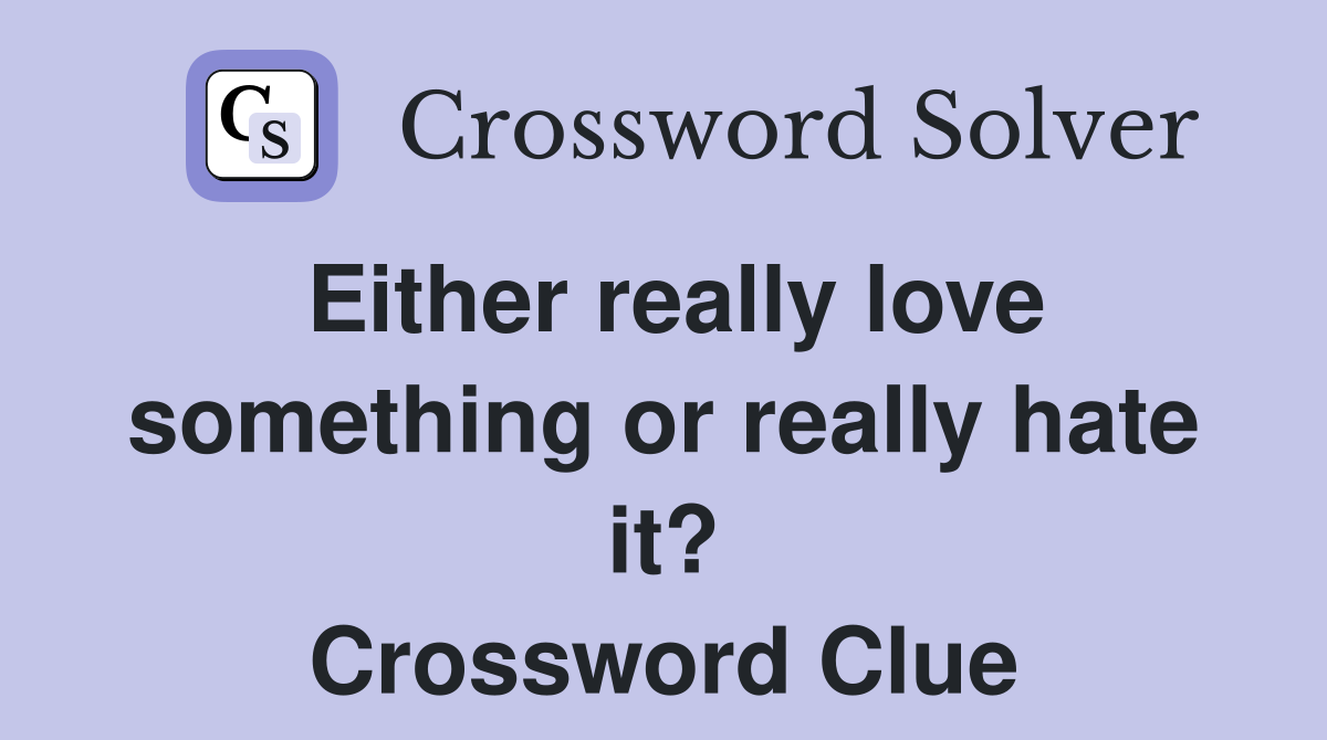 Either really love something or really hate it? Crossword Clue