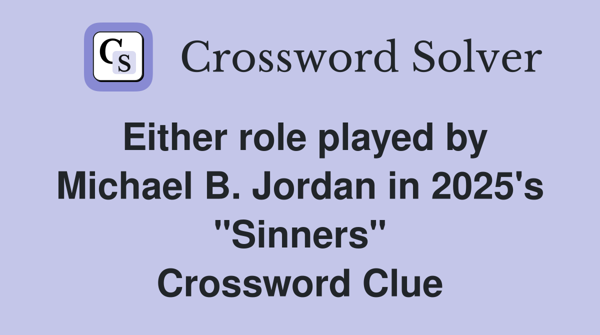 Either role played by Michael B. Jordan in 2025's "Sinners" Crossword Clue