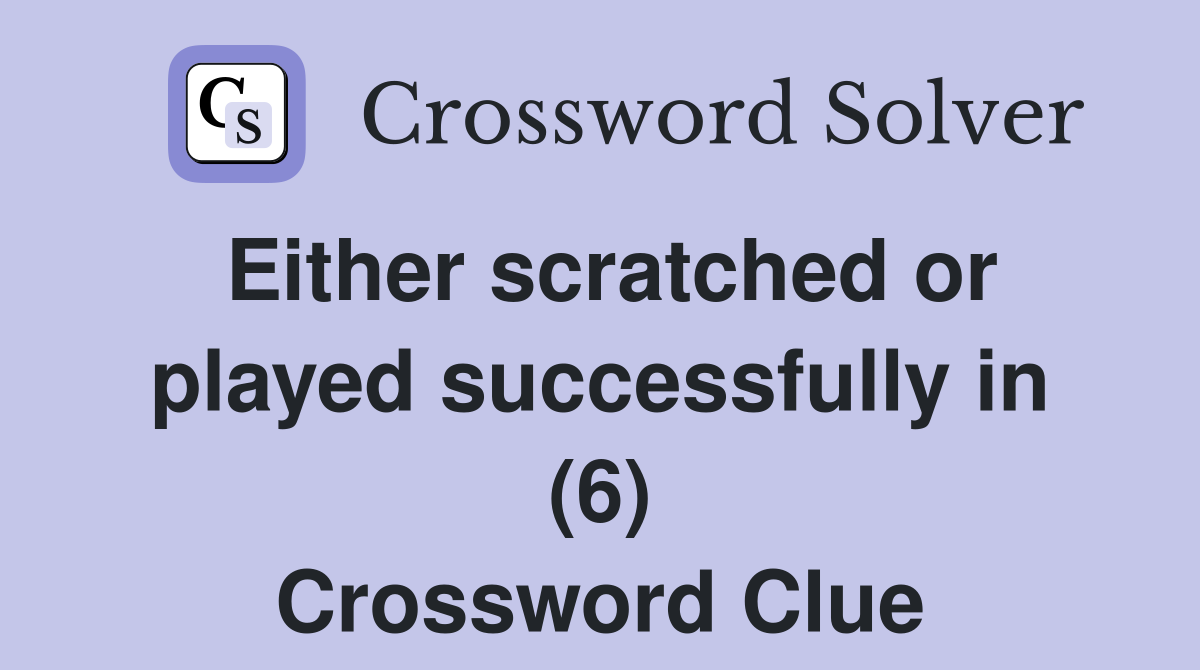 Either scratched or played successfully in (6) Crossword Clue