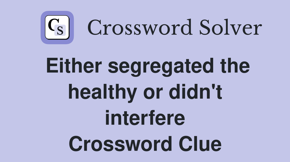 Either segregated the healthy or didn't interfere Crossword Clue