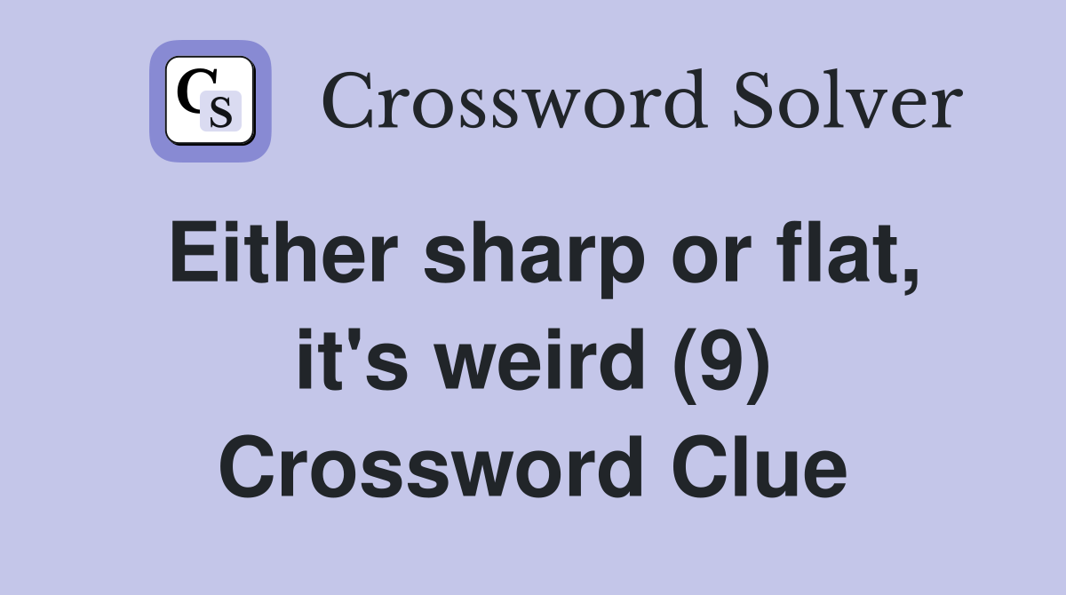 Either sharp or flat, it's weird (9) Crossword Clue