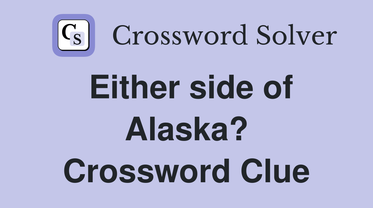 Either side of Alaska? Crossword Clue