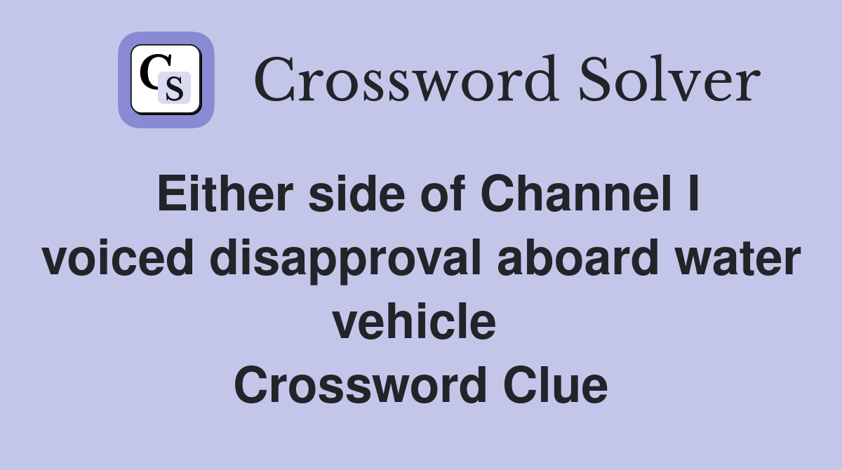 Either side of Channel I voiced disapproval aboard water vehicle  Crossword Clue