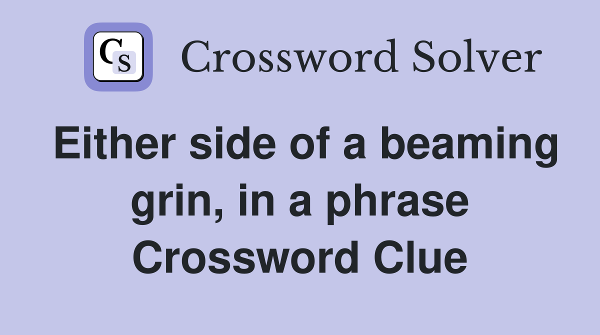 Either side of a beaming grin, in a phrase Crossword Clue