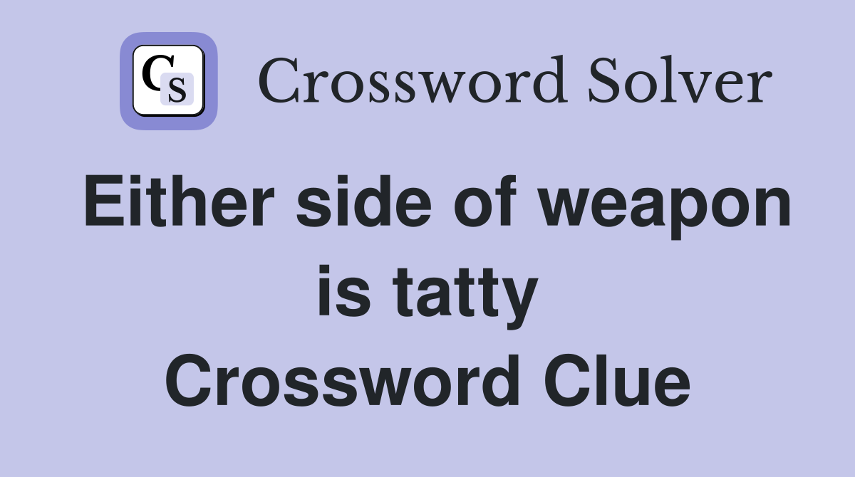 Either side of weapon is tatty Crossword Clue