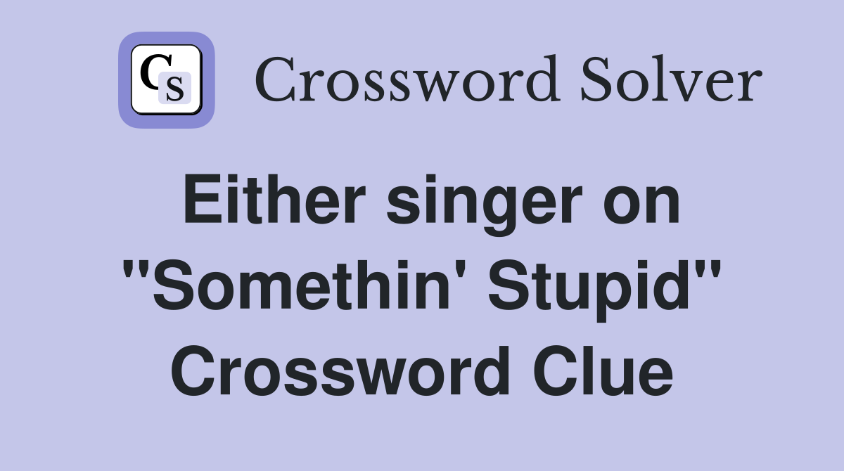Either singer on "Somethin' Stupid" Crossword Clue