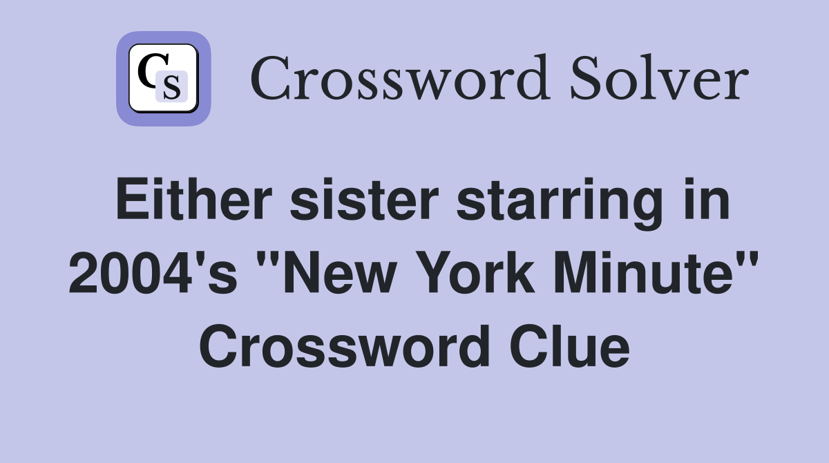 Either sister starring in 2004's "New York Minute" Crossword Clue