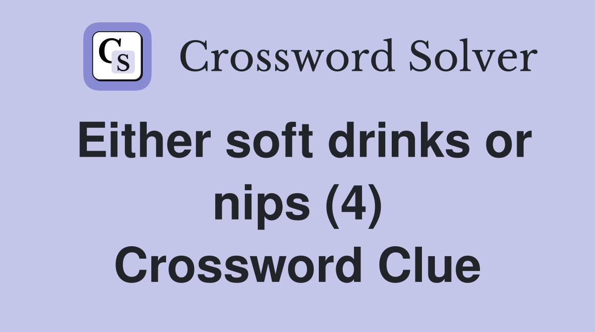 Either soft drinks or nips (4) Crossword Clue