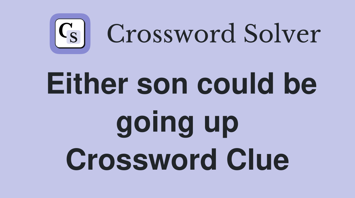 Either son could be going up Crossword Clue