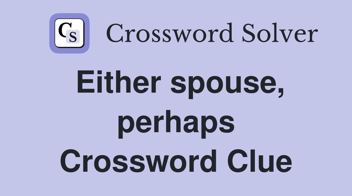 Either spouse, perhaps Crossword Clue