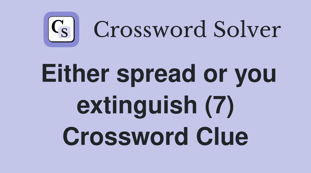 Either spread or you extinguish (7) Crossword Clue