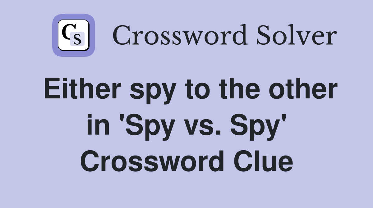 Either spy to the other in 'Spy vs. Spy' Crossword Clue