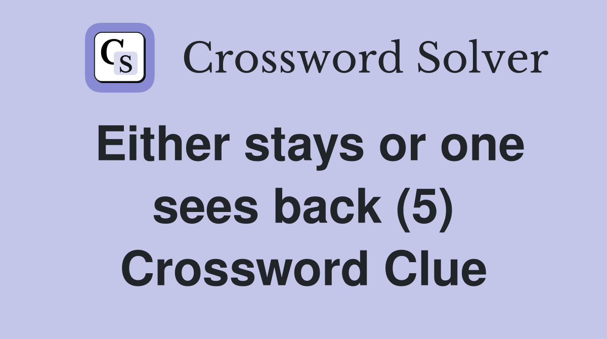 Either stays or one sees back (5) Crossword Clue