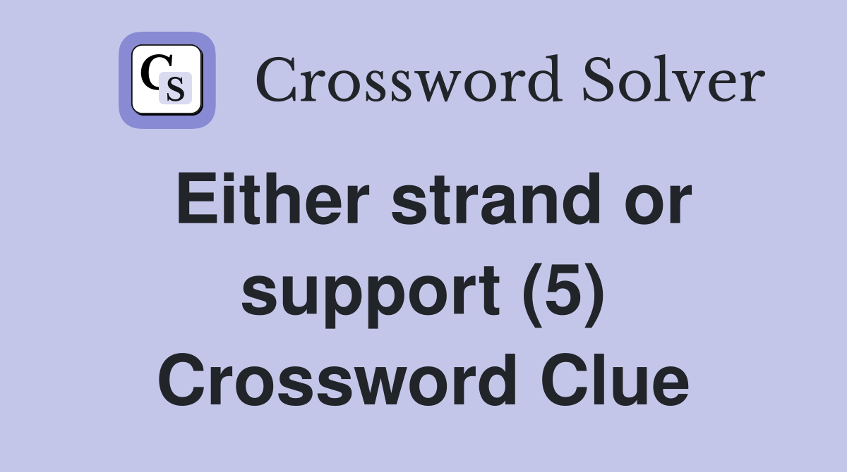 Either strand or support (5) Crossword Clue