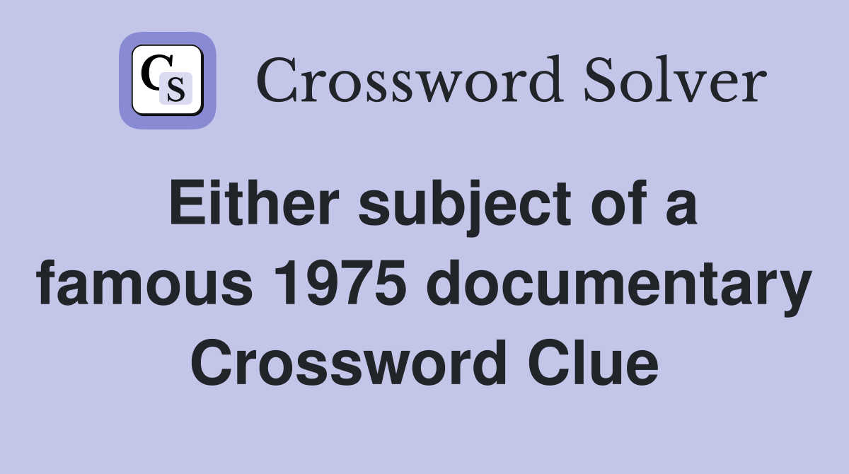 Either subject of a famous 1975 documentary Crossword Clue