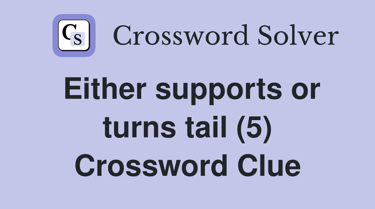 Either supports or turns tail (5) Crossword Clue