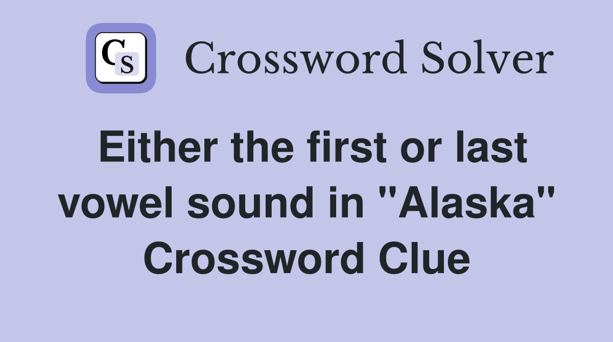 Either the first or last vowel sound in "Alaska" Crossword Clue