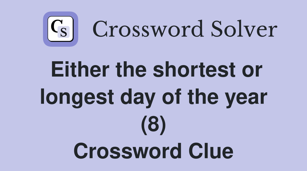 Either the shortest or longest day of the year (8) Crossword Clue
