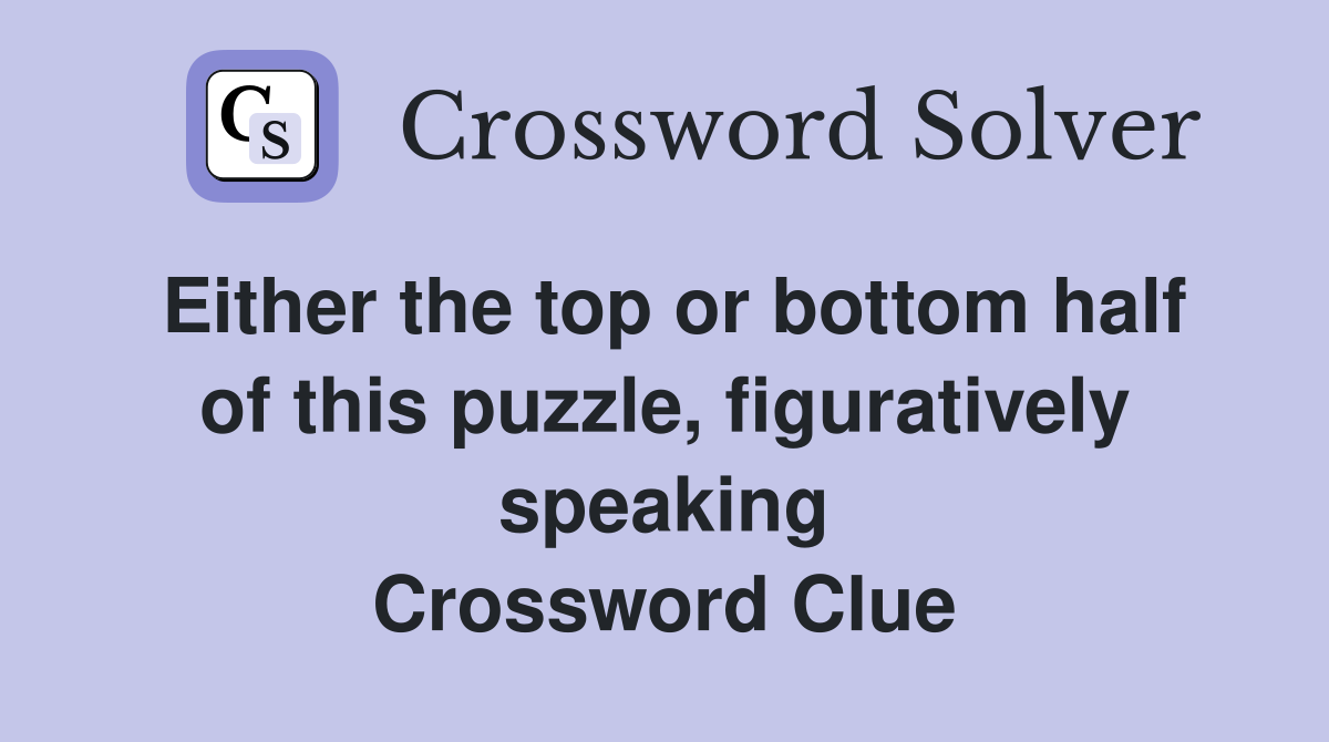 Either the top or bottom half of this puzzle, figuratively speaking Crossword Clue