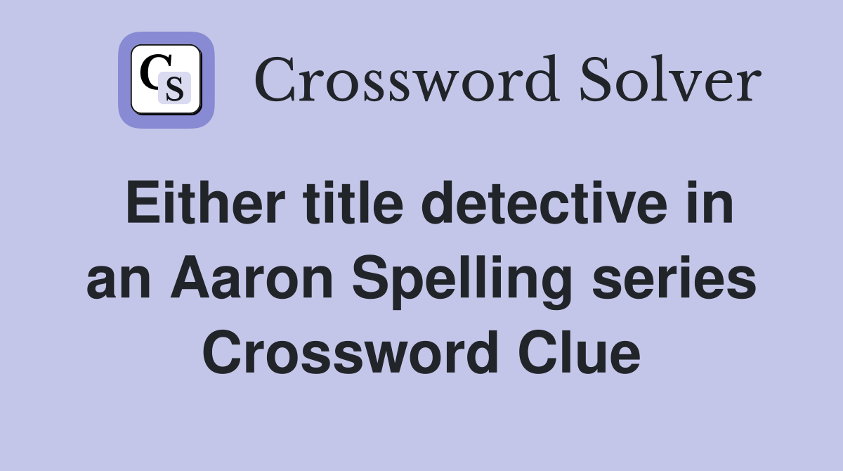 Either title detective in an Aaron Spelling series Crossword Clue