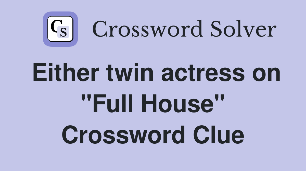 Either twin actress on "Full House" Crossword Clue