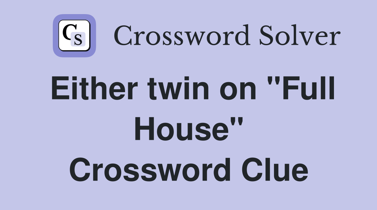 Either twin on "Full House" Crossword Clue