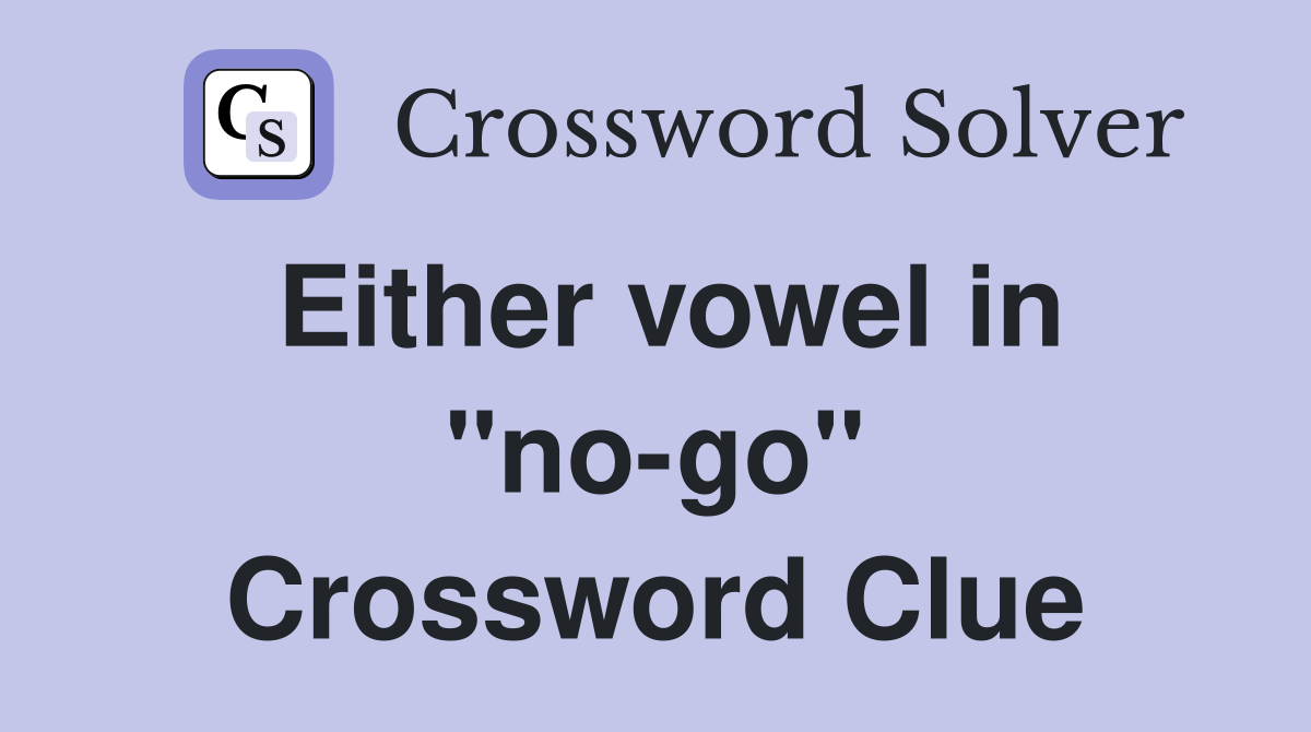 Either vowel in "no-go" Crossword Clue