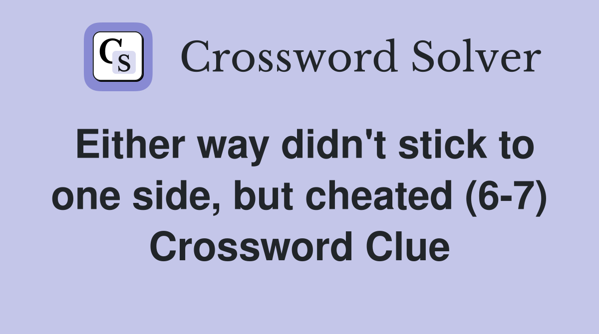 Either way didn't stick to one side, but cheated (6-7) Crossword Clue
