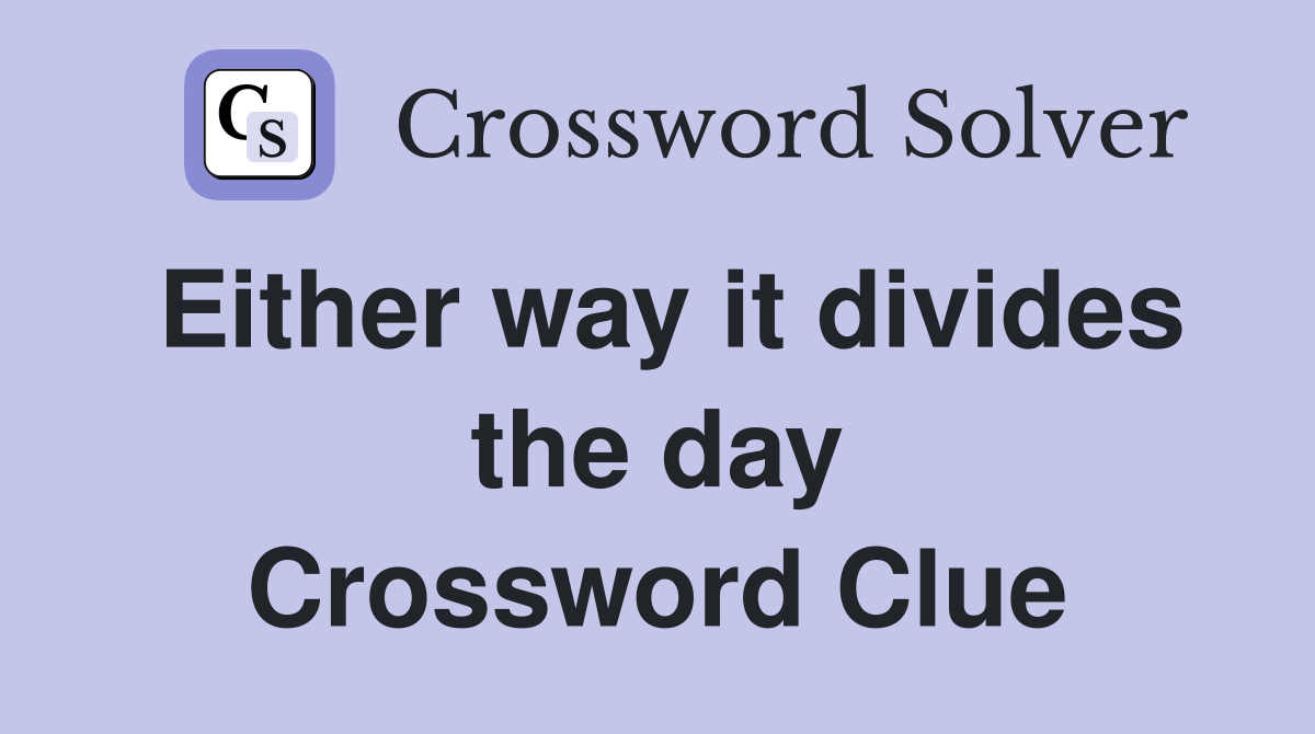 Either way it divides the day Crossword Clue