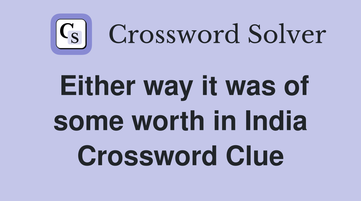 Either way it was of some worth in India Crossword Clue