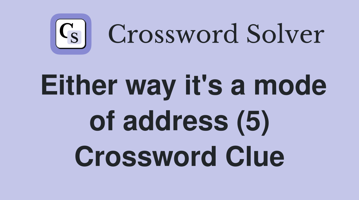 Either way it's a mode of address (5) Crossword Clue