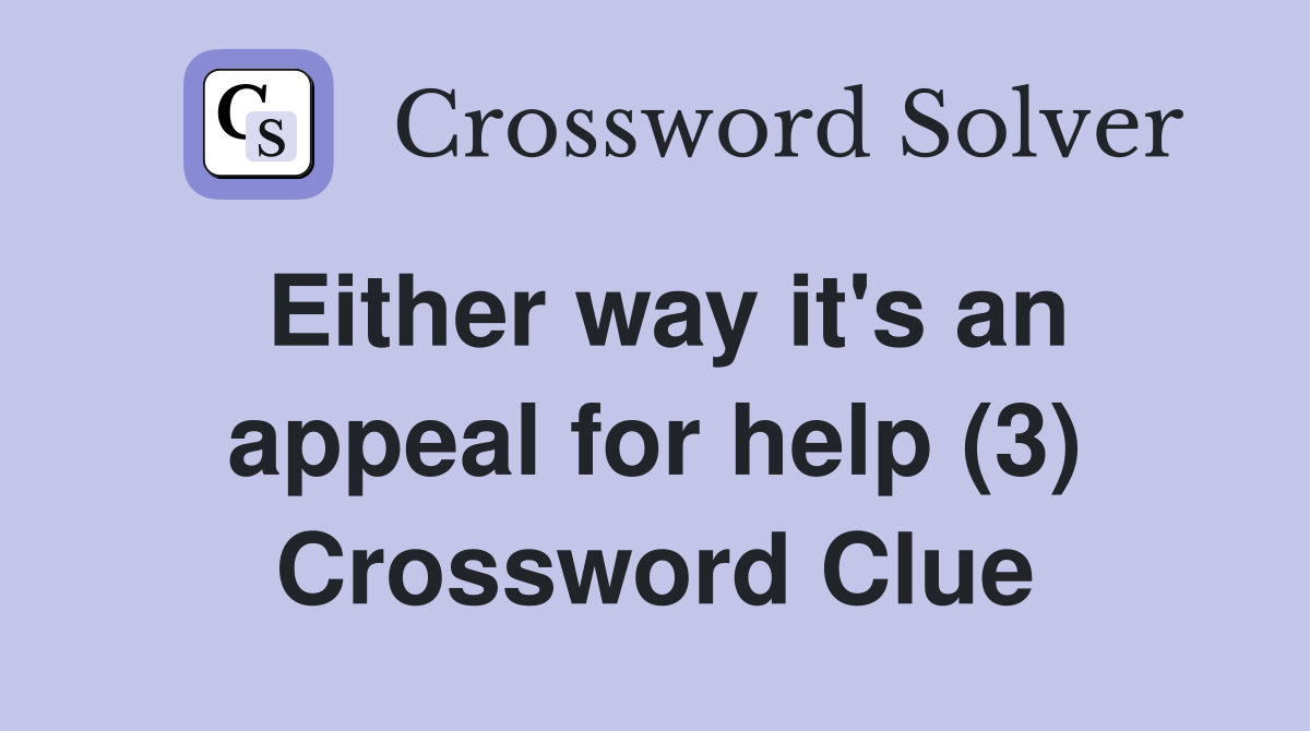 Either way it's an appeal for help (3) Crossword Clue