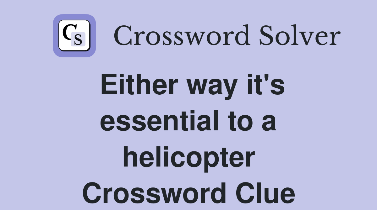 Either way it's essential to a helicopter Crossword Clue