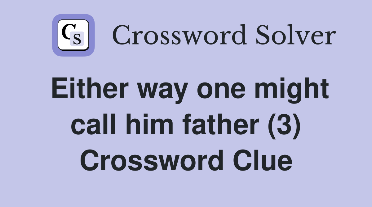 Either way one might call him father (3) Crossword Clue