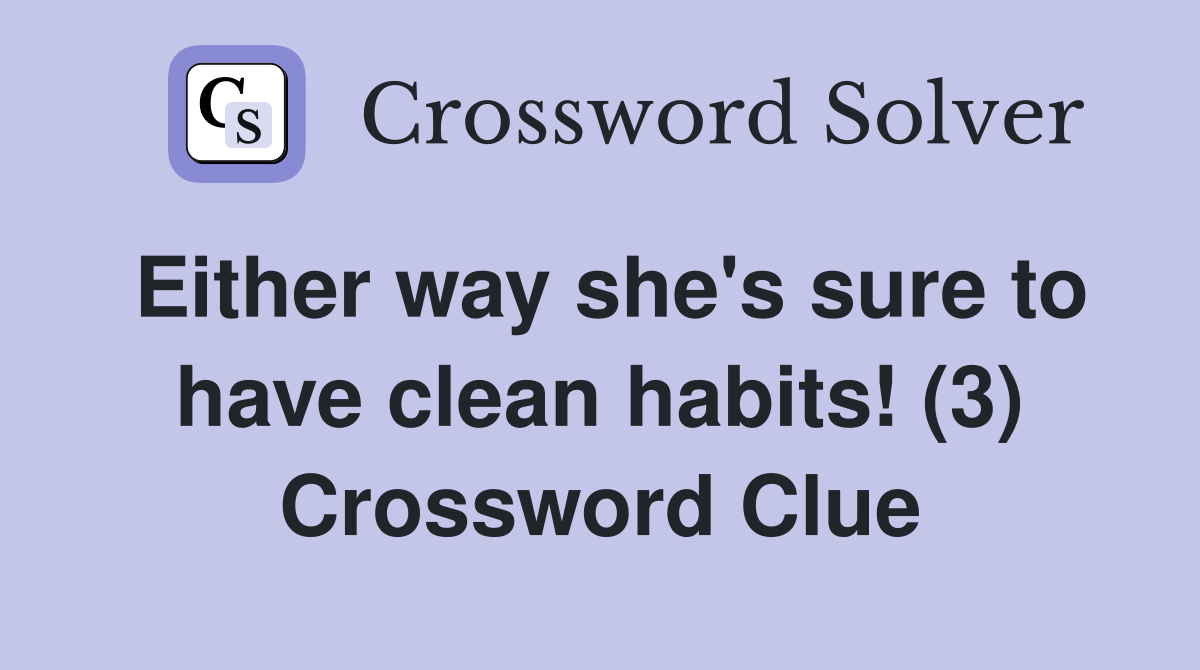 Either way she's sure to have clean habits! (3) Crossword Clue