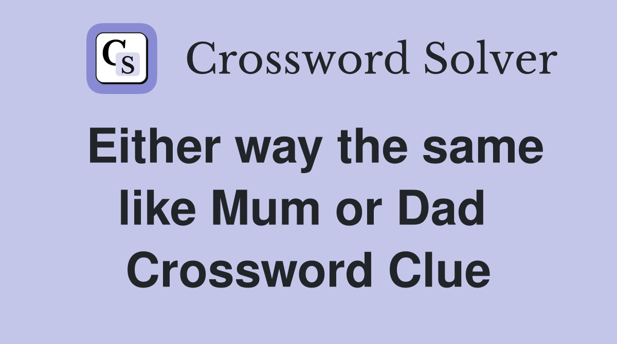 Either way the same like Mum or Dad  Crossword Clue