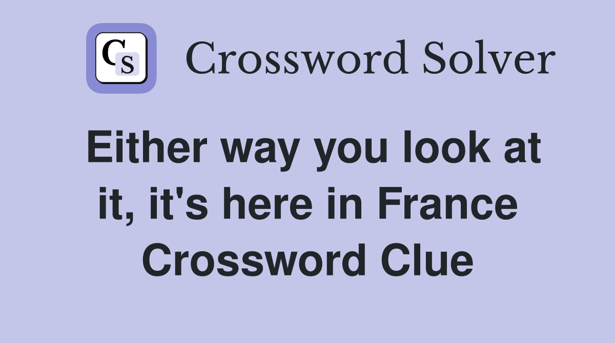 Either way you look at it, it's here in France Crossword Clue