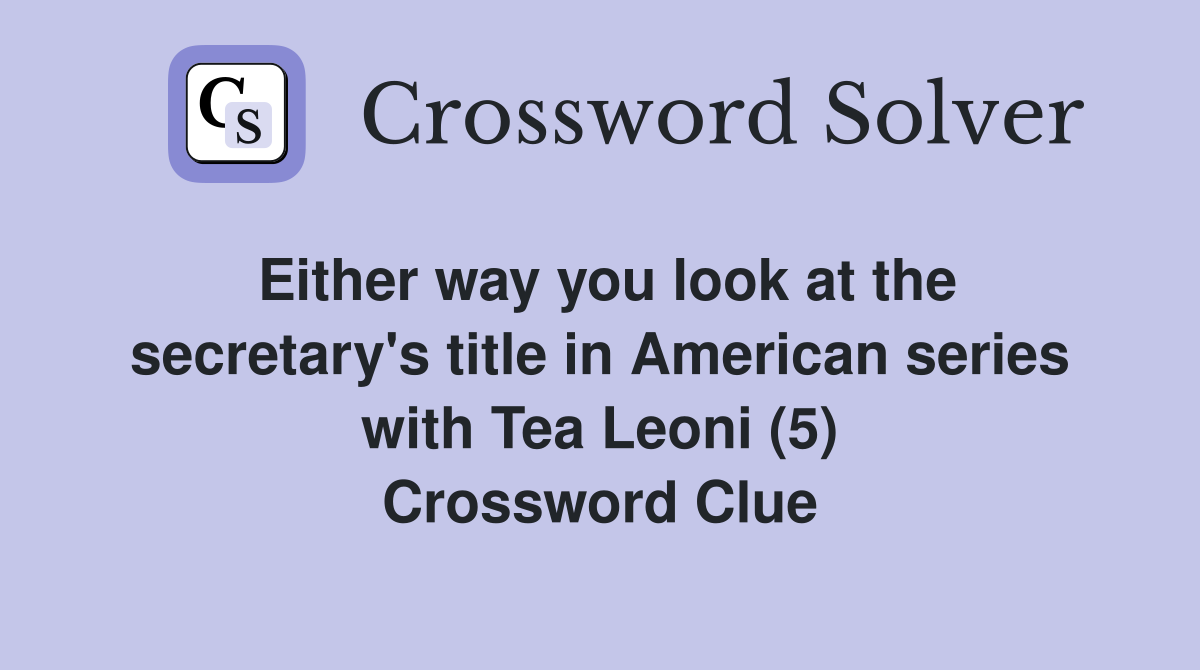 Either way you look at the secretary's title in American series with Tea Leoni (5) Crossword Clue