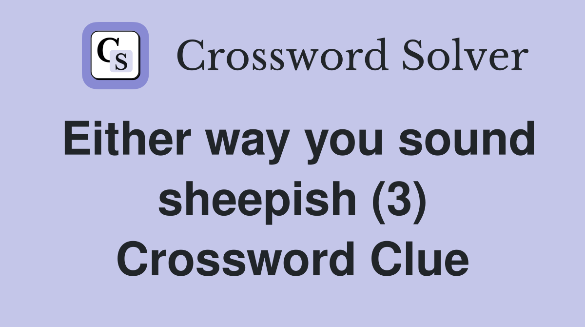 Either way you sound sheepish (3) Crossword Clue