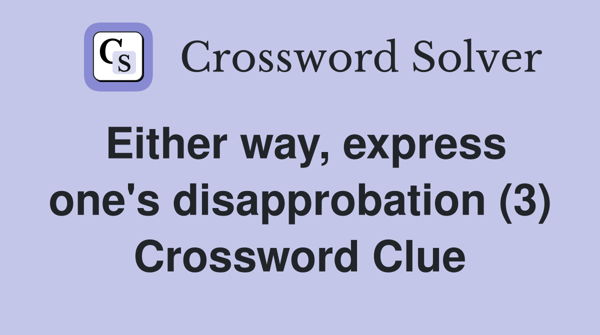 Either way, express one's disapprobation (3) Crossword Clue