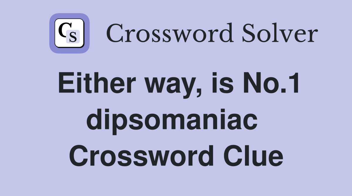 Either way, is No.1 dipsomaniac  Crossword Clue
